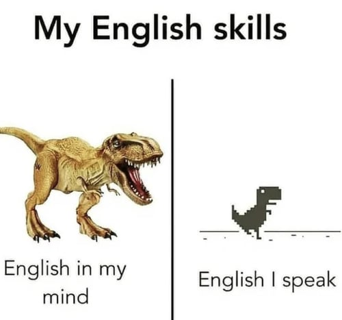 Mon anglais dans ma tête est beaucoup plus fort que mon anglais en réalité.